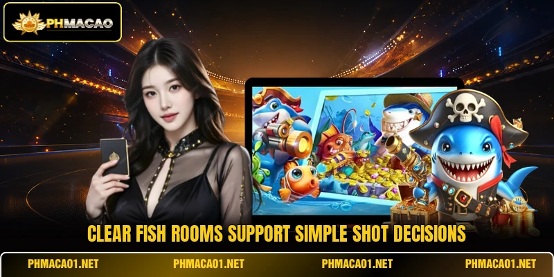 Clear Fish rooms support simple shot decisions