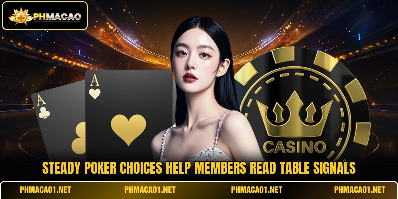 Steady poker choices help members read table signals